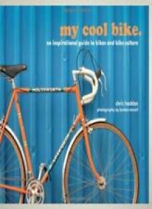 My Cool Bike: An Inspirational Guide to Bikes and Bike Culture By Chris Haddon Review