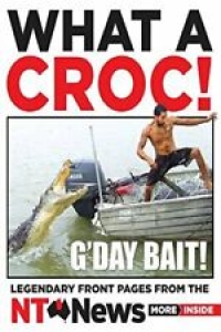 What a Croc!: Legendary front pages from the NT News By NT NEWS Review