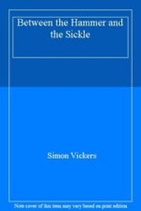Between the Hammer and the Sickle By Simon Vickers Review