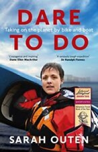 Dare to Do: Taking on the planet by bike and boat By Sarah Outen. 9781473655287 Review