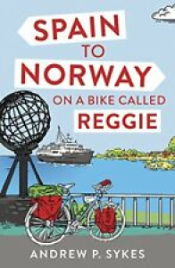 Spain to Norway on a Bike Called Reggie By Andrew P. Sykes Review