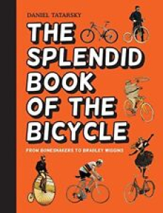 The Splendid Book of the Bicycle: From Boneshakers to Bradley Wiggins By Daniel Review
