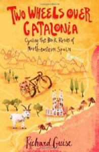 Two Wheels Over Catalonia: Cycling the Back Roads of North-eastern Spain By Ric Review